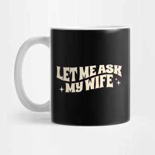Let Me Ask My Wife Funny Mug